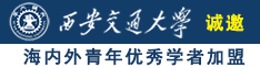 艹骚B诚邀海内外青年优秀学者加盟西安交通大学